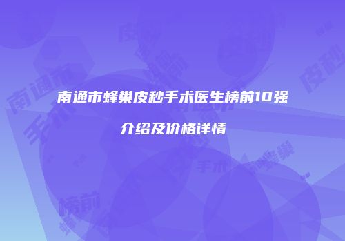 南通市蜂巢皮秒手术医生榜前10强介绍及价格详情
