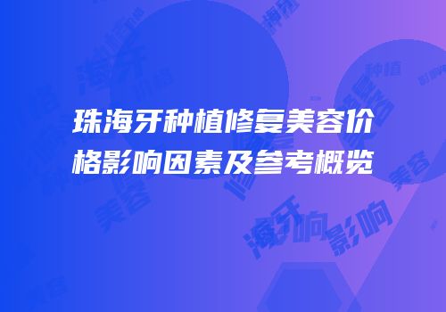 珠海牙种植修复美容价格影响因素及参考概览