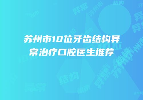 苏州市10位牙齿结构异常治疗口腔医生推荐