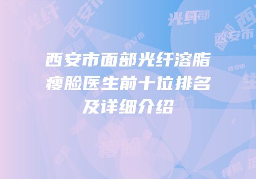 西安市面部光纤溶脂瘦脸医生前十位排名及详细介绍