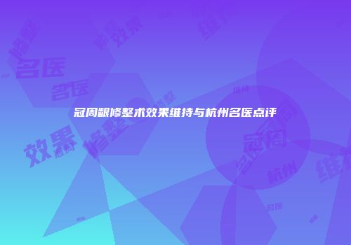 冠周龈修整术效果维持与杭州名医点评