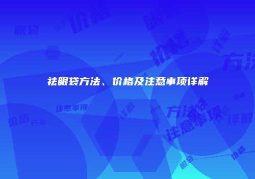 祛眼袋方法、价格及注意事项详解