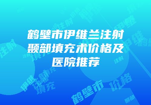 鹤壁市伊维兰注射颞部填充术价格及医院推荐