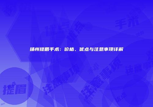 扬州提眉手术：价格、优点与注意事项详解