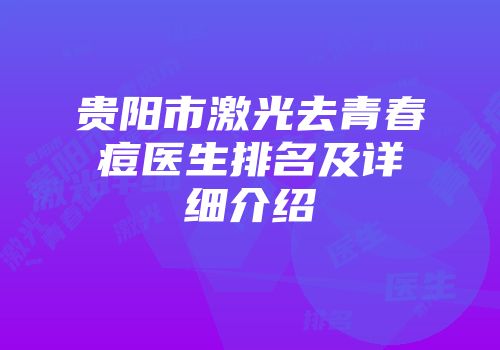 贵阳市激光去青春痘医生排名及详细介绍