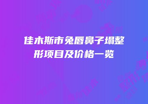 佳木斯市兔唇鼻子塌整形项目及价格一览