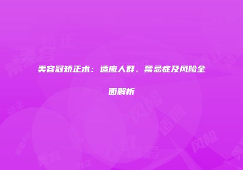 美容冠矫正术：适应人群、禁忌症及风险全面解析