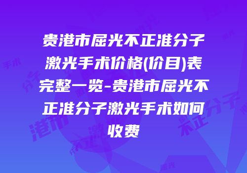 贵港市屈光不正准分子激光手术价格(价目)表完整一览-贵港市屈光不正准分子激光手术如何收费