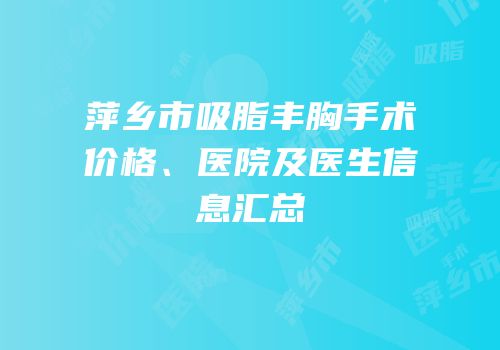 萍乡市吸脂丰胸手术价格、医院及医生信息汇总
