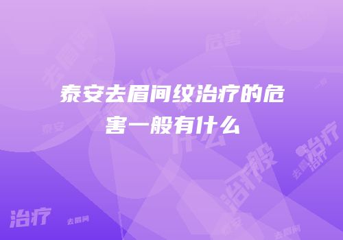泰安去眉间纹治疗的危害一般有什么