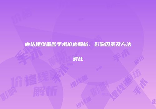 廊坊埋线重睑手术价格解析：影响因素及方法对比