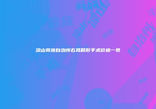 凉山彝族自治州右耳畸形手术价格一览