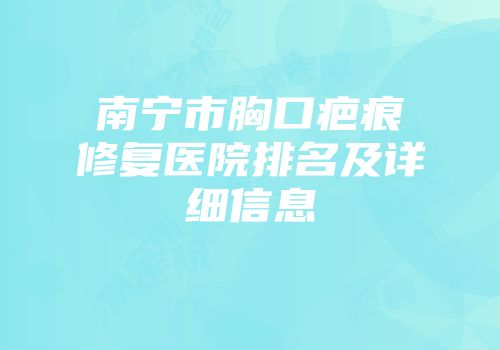 南宁市胸口疤痕修复医院排名及详细信息