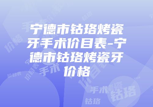 宁德市钴珞烤瓷牙手术价目表-宁德市钴珞烤瓷牙价格