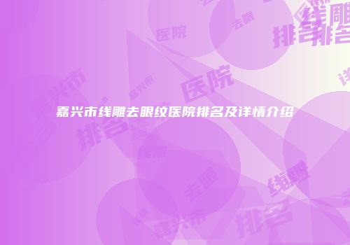 嘉兴市线雕去眼纹医院排名及详情介绍