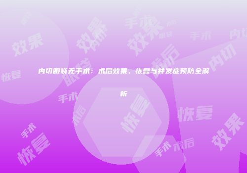 内切眼袋无手术：术后效果、恢复与并发症预防全解析