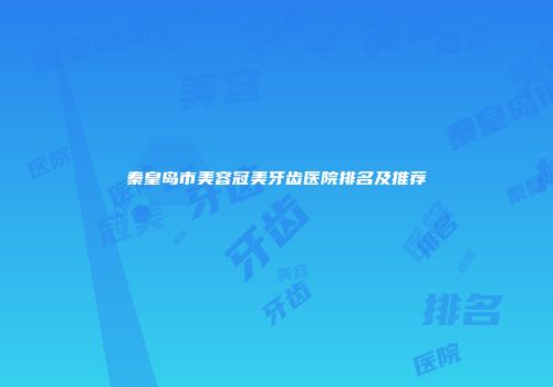 秦皇岛市美容冠美牙齿医院排名及推荐