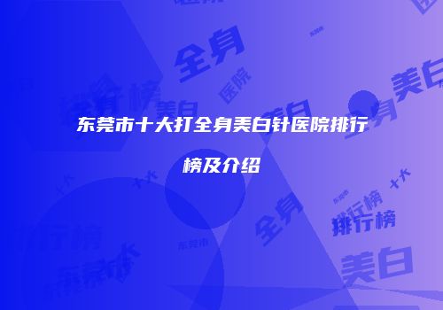 东莞市十大打全身美白针医院排行榜及介绍