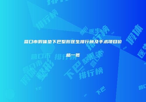 营口市假体垫下巴整形医生排行榜及手术项目价格一览