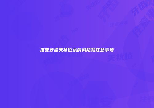 淮安牙齿矢状位术的风险和注意事项
