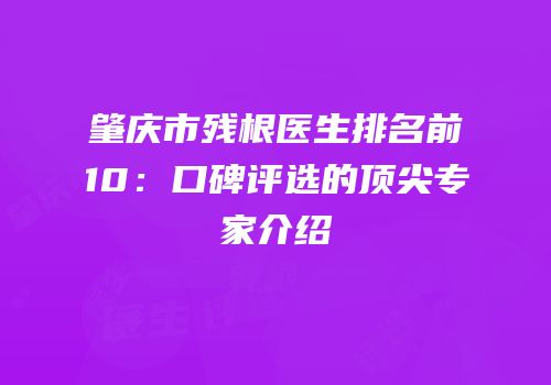 肇庆市残根医生排名前10：口碑评选的顶尖专家介绍