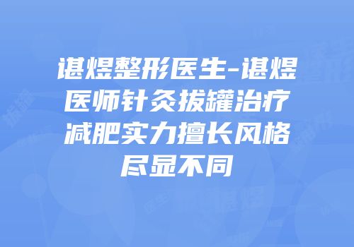 谌煜整形医生-谌煜医师针灸拔罐治疗减肥实力擅长风格尽显不同