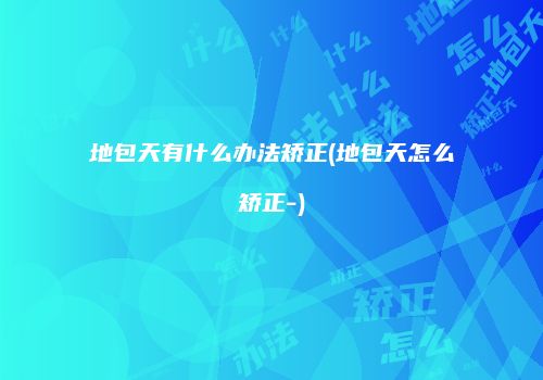 地包天有什么办法矫正(地包天怎么矫正-)