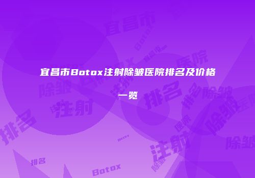 宜昌市Botox注射除皱医院排名及价格一览