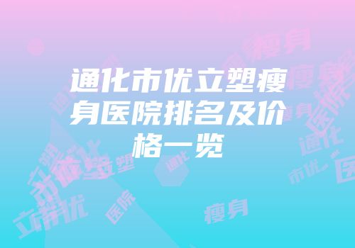 通化市优立塑瘦身医院排名及价格一览