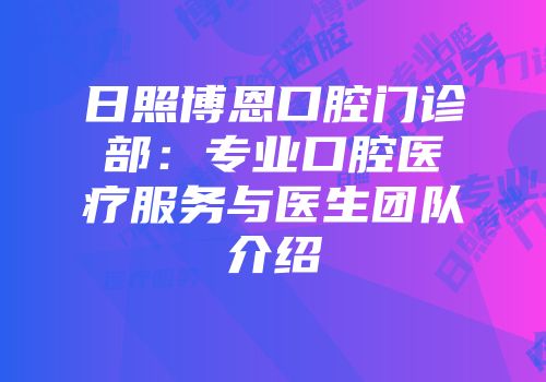 日照博恩口腔门诊部：专业口腔医疗服务与医生团队介绍