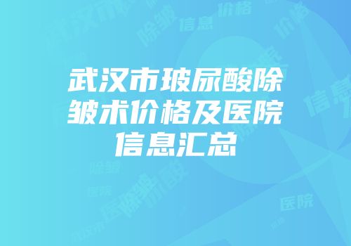 武汉市玻尿酸除皱术价格及医院信息汇总