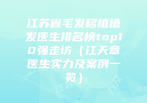 江苏省毛发移植植发医生排名榜top10强走访（江天章医生实力及案例一览）