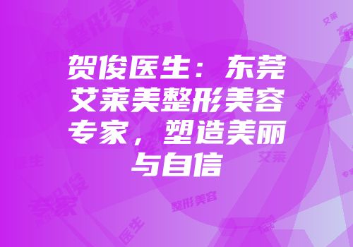贺俊医生：东莞艾莱美整形美容专家，塑造美丽与自信