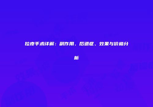 拉皮手术详解：副作用、后遗症、效果与价格分析