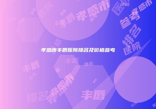 孝感市丰唇医院排名及价格参考