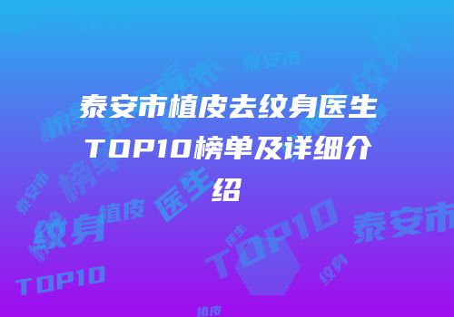 泰安市植皮去纹身医生TOP10榜单及详细介绍