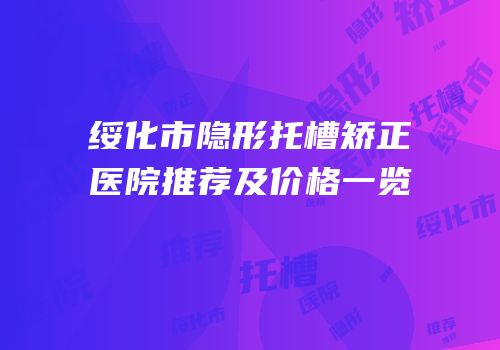 绥化市隐形托槽矫正医院推荐及价格一览