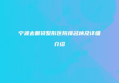 宁波去眼袋整形医院排名榜及详细介绍