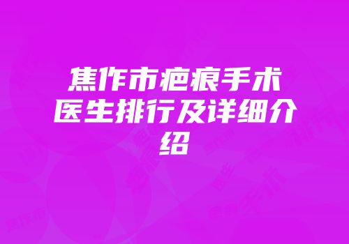 焦作市疤痕手术医生排行及详细介绍