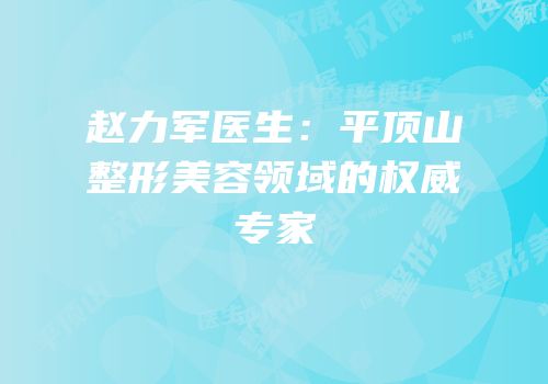 赵力军医生：平顶山整形美容领域的权威专家