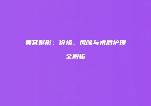 美容整形：价格、风险与术后护理全解析
