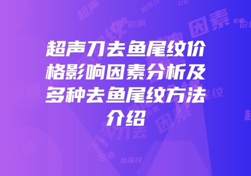 超声刀去鱼尾纹价格影响因素分析及多种去鱼尾纹方法介绍