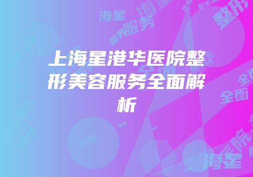 上海星港华医院整形美容服务全面解析