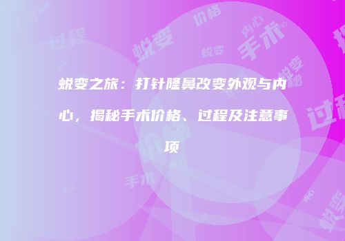 蜕变之旅：打针隆鼻改变外观与内心，揭秘手术价格、过程及注意事项