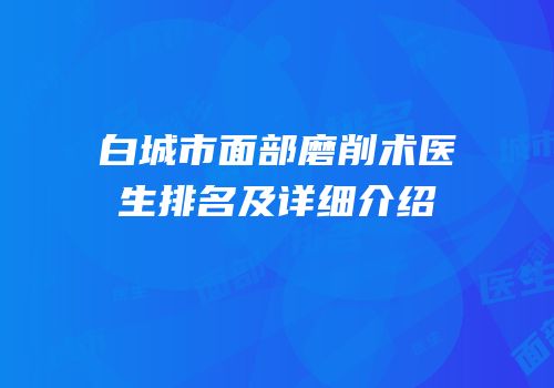 白城市面部磨削术医生排名及详细介绍