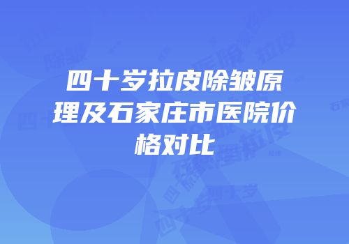 四十岁拉皮除皱原理及石家庄市医院价格对比