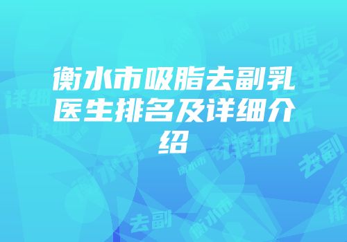 衡水市吸脂去副乳医生排名及详细介绍