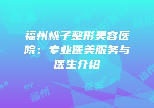 福州桃子整形美容医院：专业医美服务与医生介绍