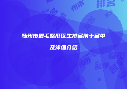 随州市眉毛整形医生排名前十名单及详细介绍