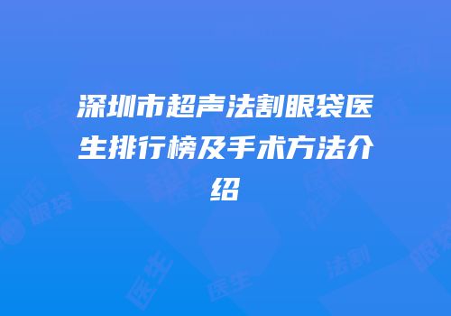 深圳市超声法割眼袋医生排行榜及手术方法介绍